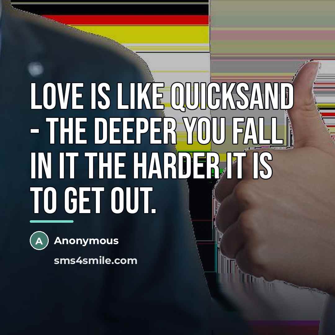 “Love is like quicksand - the deeper you fall in…” quote by Anonymous
