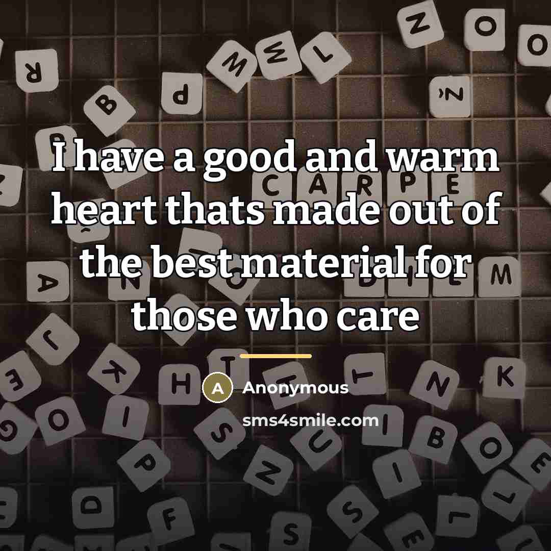 “I have a good and warm heart thats made out…” quote by Anonymous