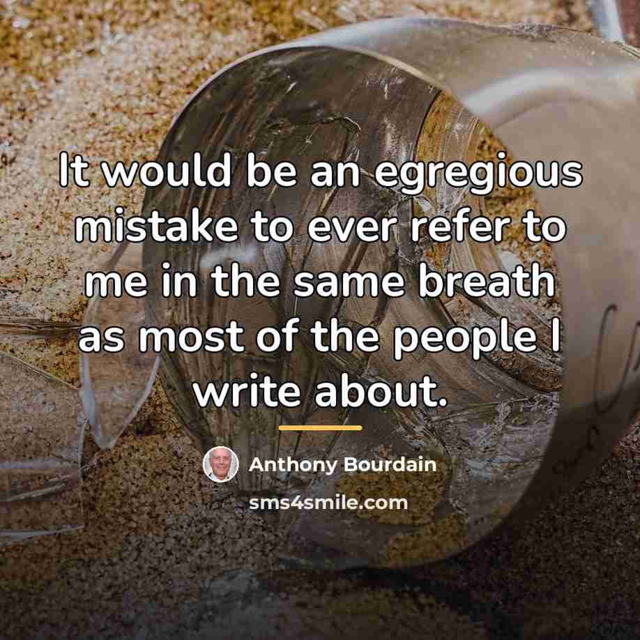 “It would be an egregious mistake to ever refer to…” quote by Anthony Bourdain