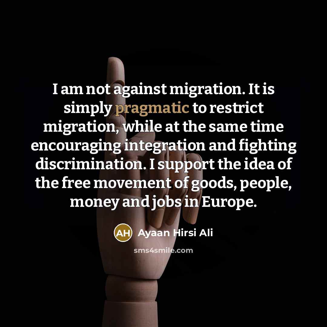 “I am not against migration. It is simply pragmatic to…” quote by Ayaan Hirsi Ali