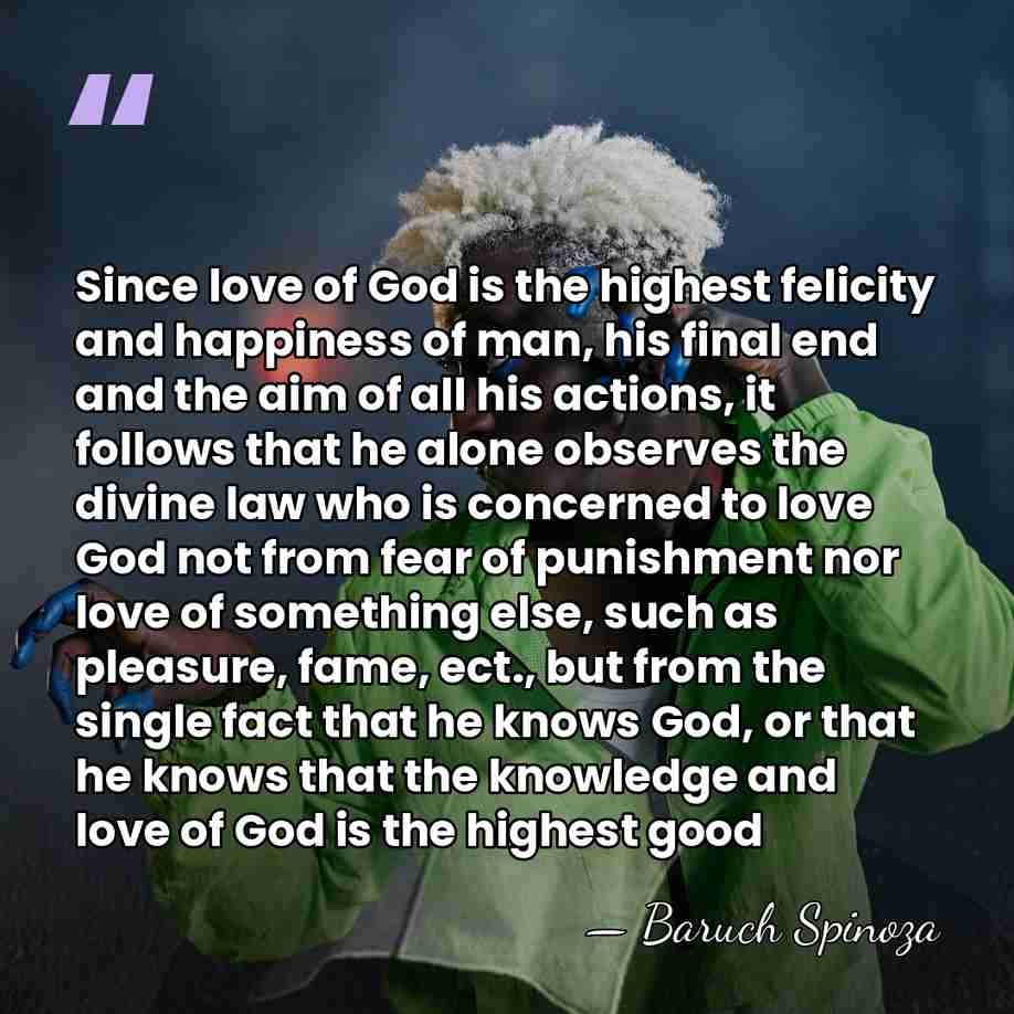 Since love of God is the highest felicity and happiness of man,&hellip; - Baruch Spinoza