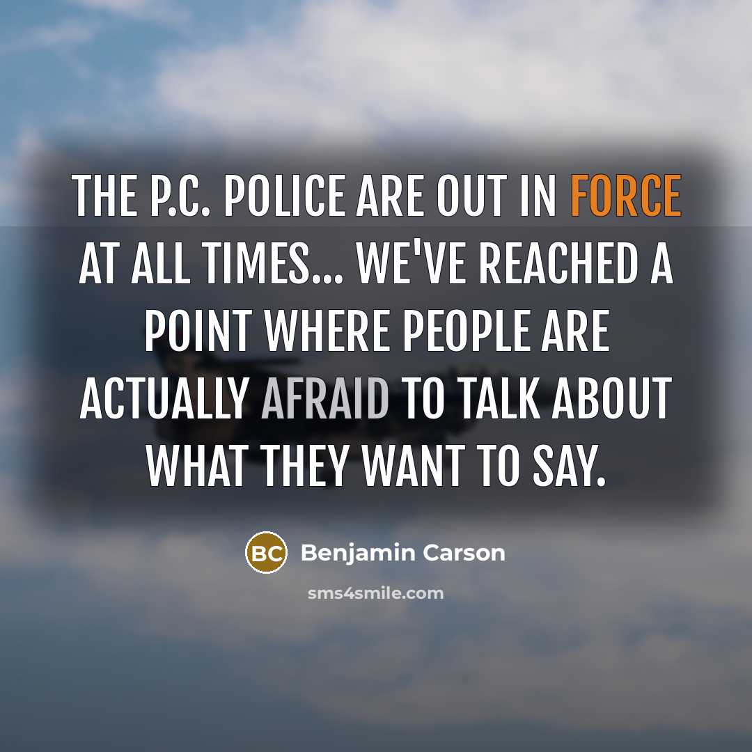 “The P.C. police are out in force at all times...…” quote by Benjamin Carson