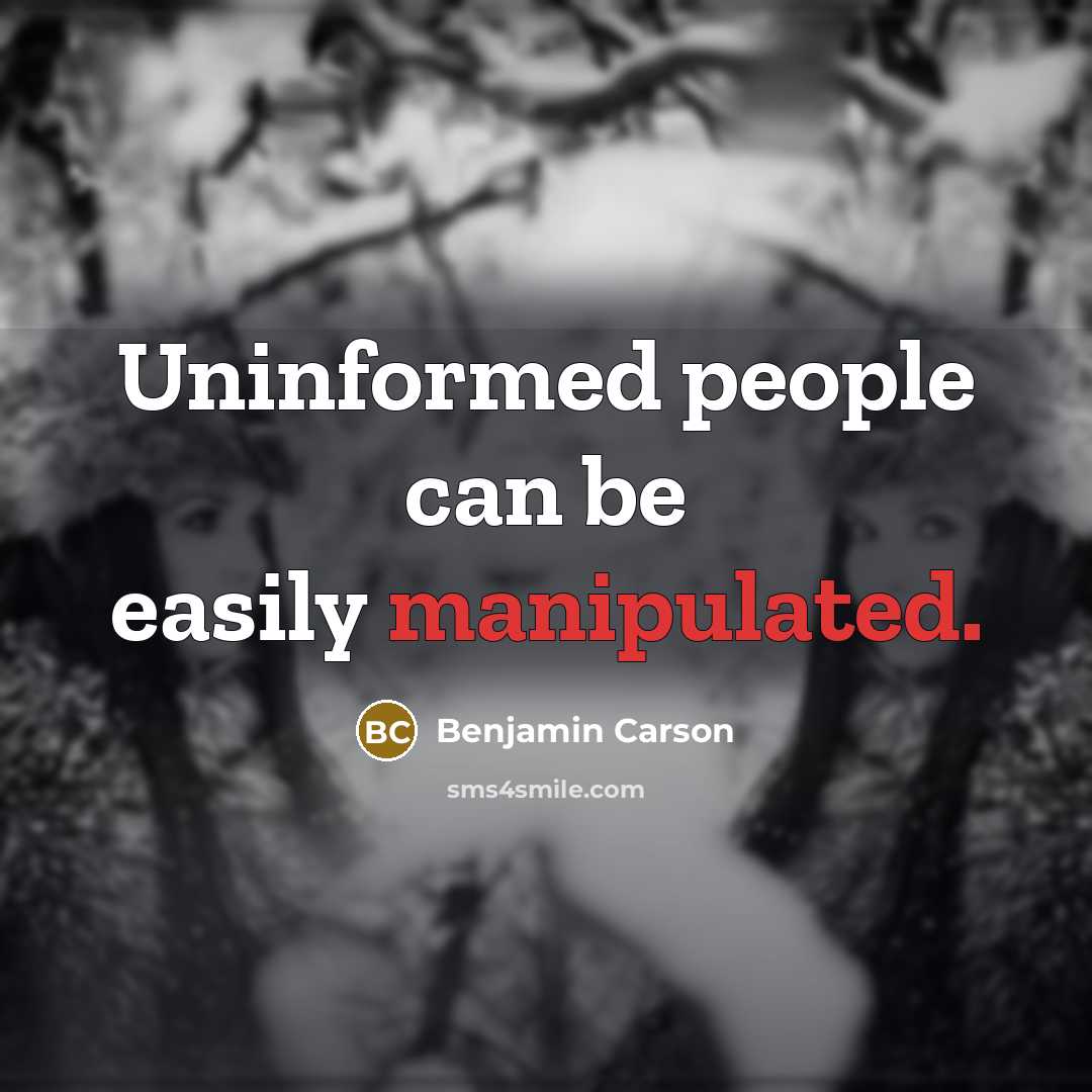 “Uninformed people can be easily manipulated.” quote by Benjamin Carson