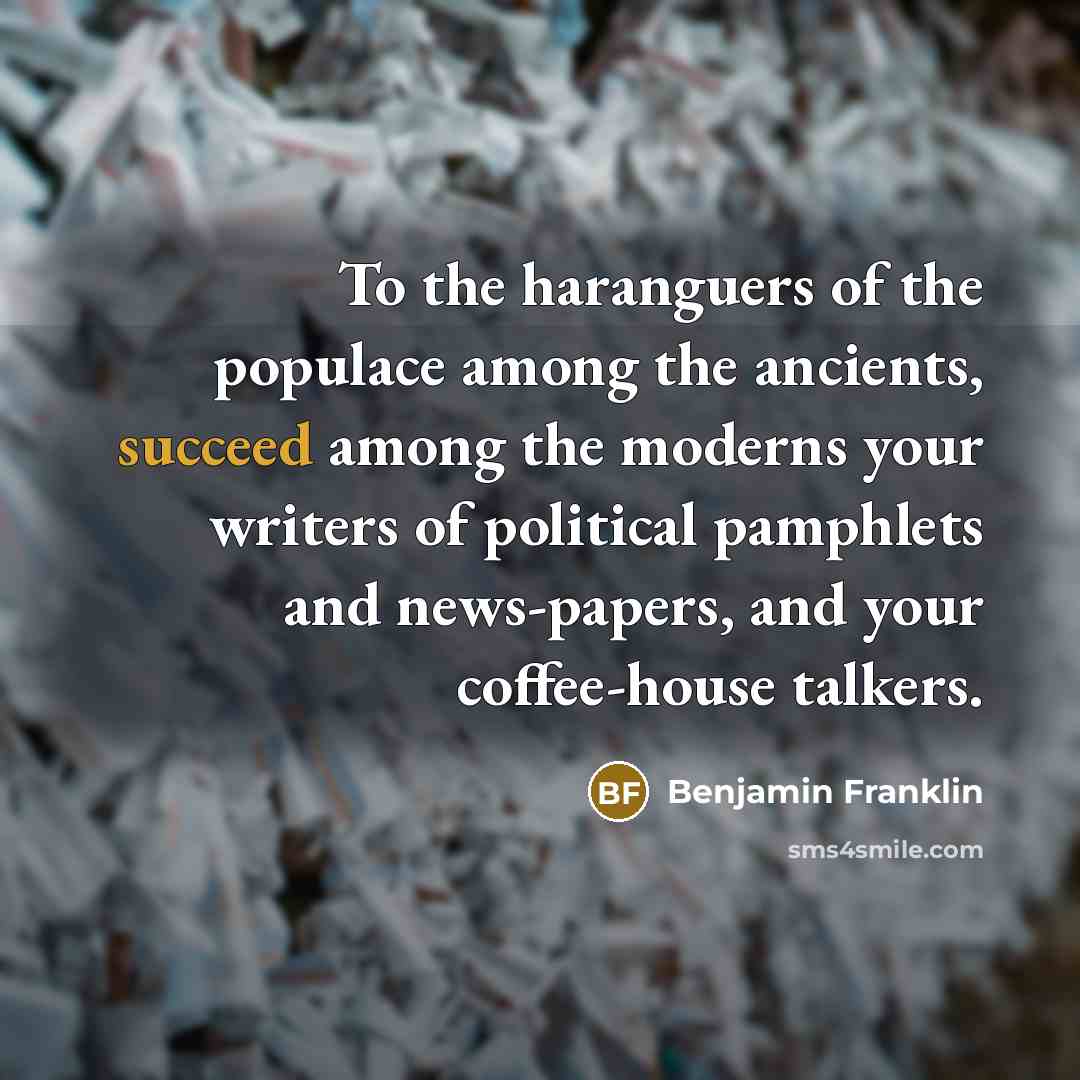 “To the haranguers of the populace among the ancients, succeed…” quote by Benjamin Franklin