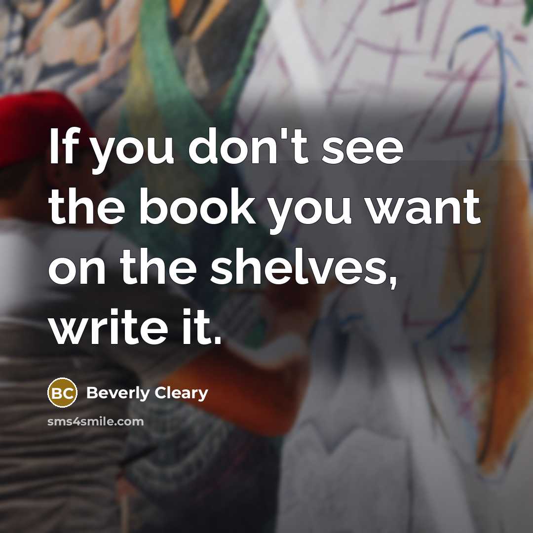 “If you don't see the book you want on the…” quote by Beverly Cleary