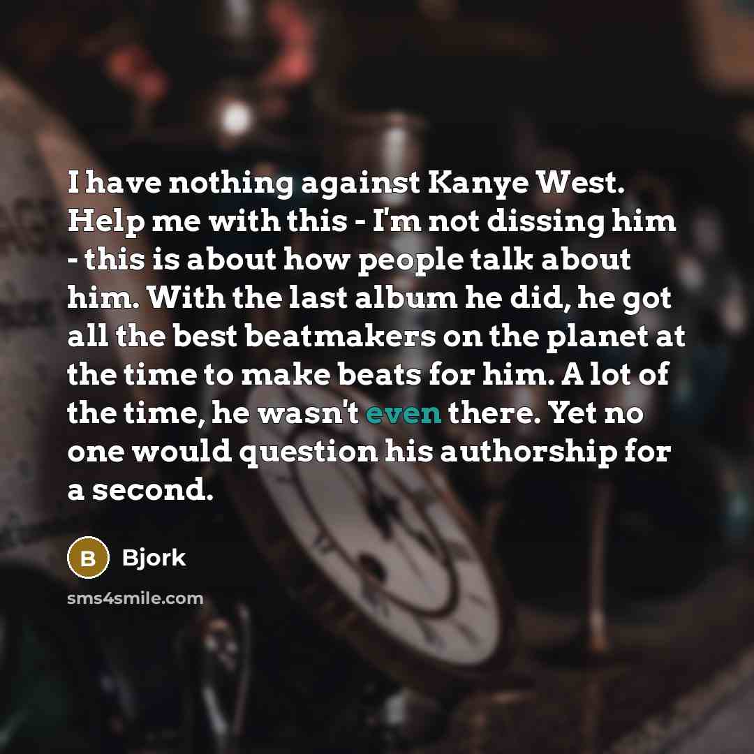 “I have nothing against Kanye West. Help me with this…” quote by Bjork
