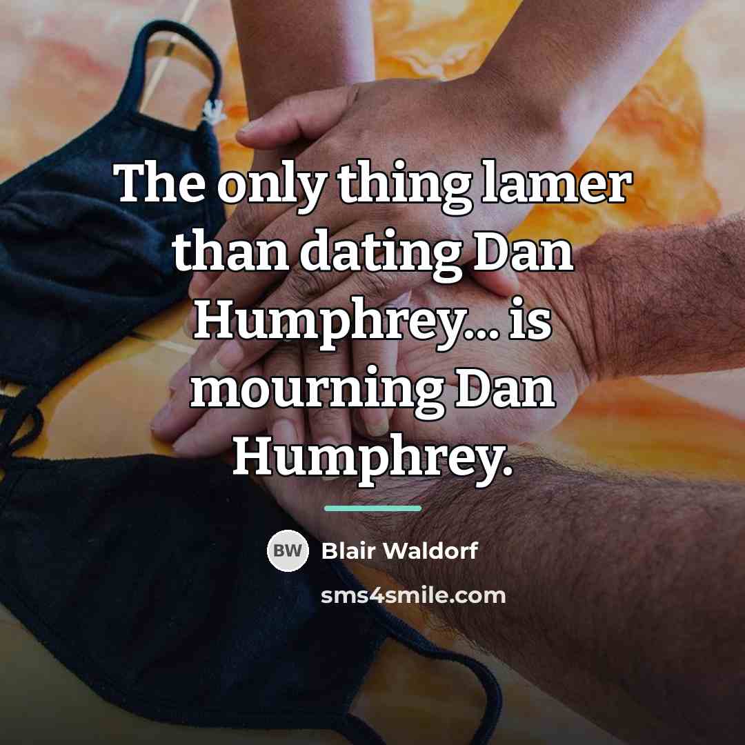 “The only thing lamer than dating Dan Humphrey... is mourning…” quote by Blair Waldorf