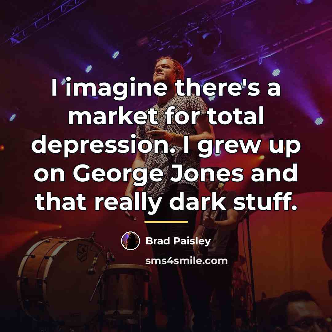 “I imagine there's a market for total depression. I grew…” quote by Brad Paisley