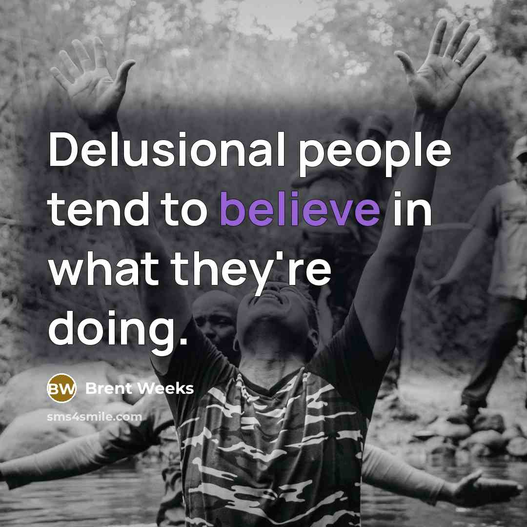 “Delusional people tend to believe in what they're doing.…” quote by Brent Weeks