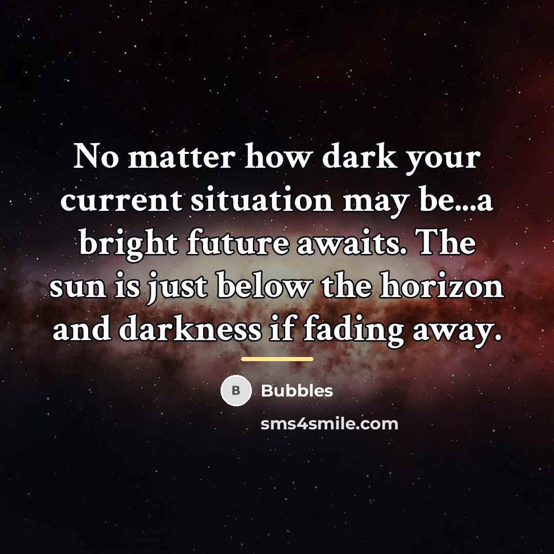 “No matter how dark your current situation may be...a bright…” quote by Bubbles