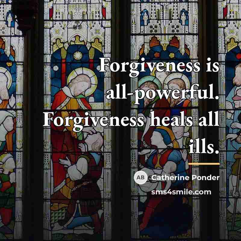 “Forgiveness is all-powerful. Forgiveness heals all ills.…” quote by Catherine Ponder