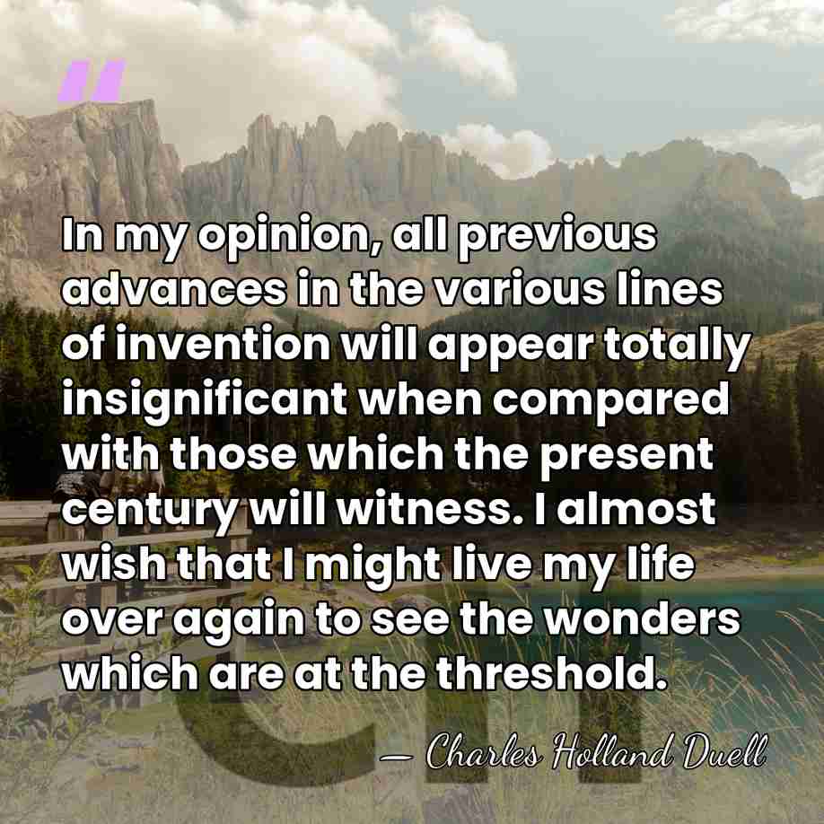 In my opinion, all previous advances in the various lines of invention&hellip; - Charles Holland Duell