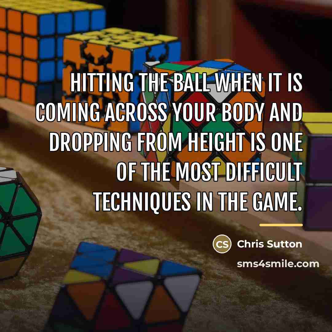 “Hitting the ball when it is coming across your body…” quote by Chris Sutton
