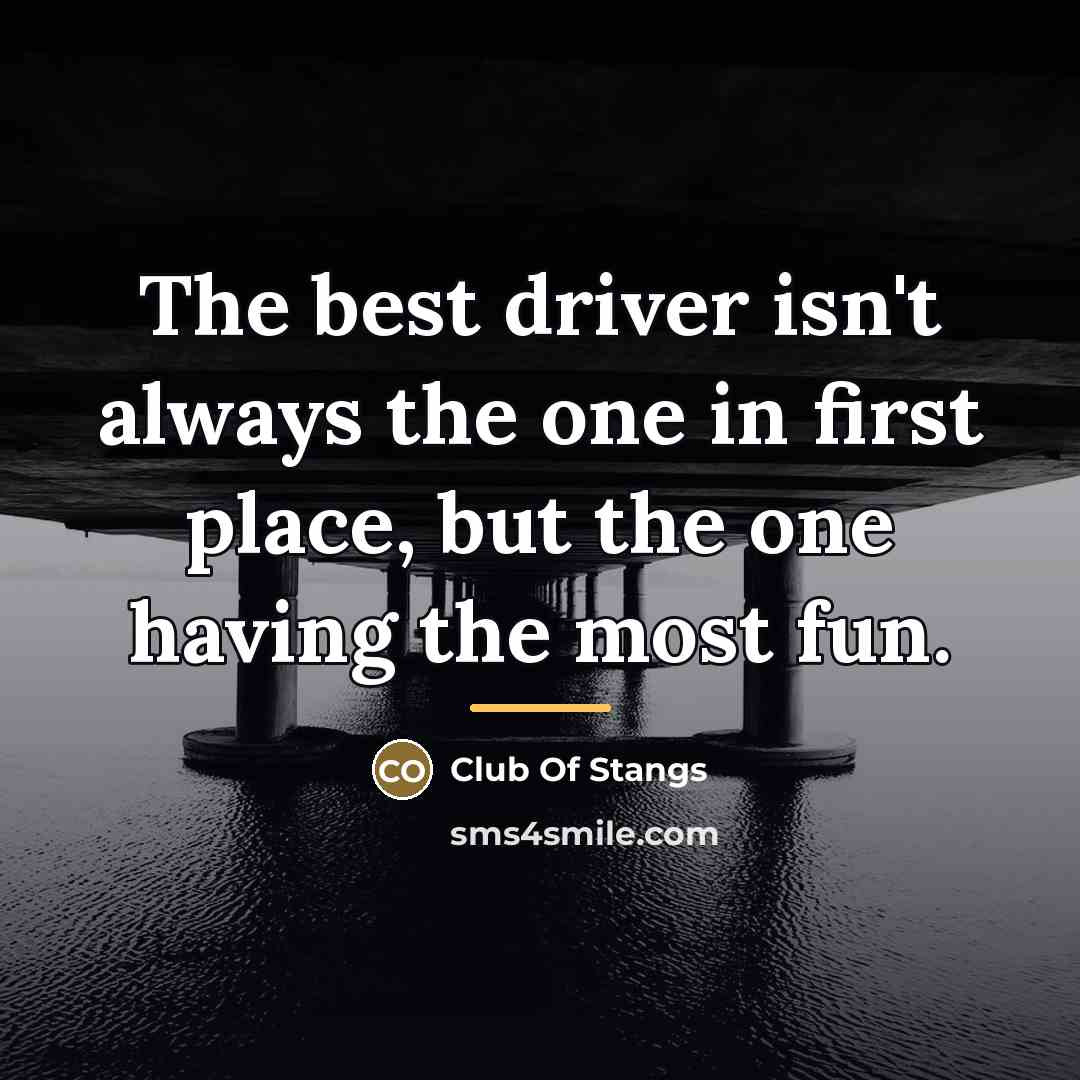 “The best driver isn't always the one in first place,…” quote by Club Of Stangs