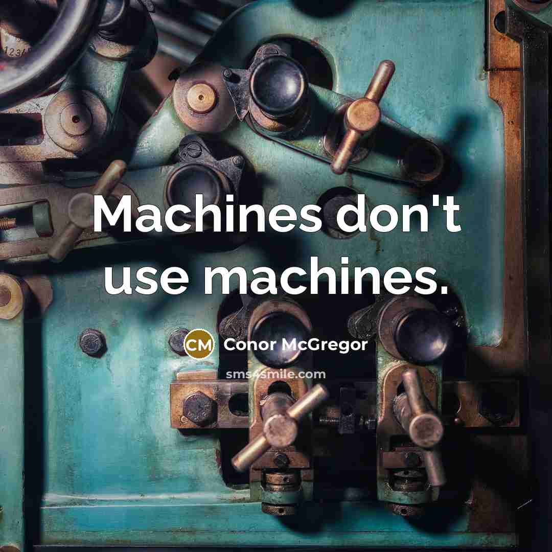 “Machines don't use machines.…” quote by Conor McGregor