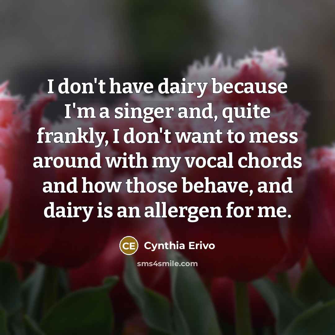 “I don't have dairy because I'm a singer and, quite…” quote by Cynthia Erivo