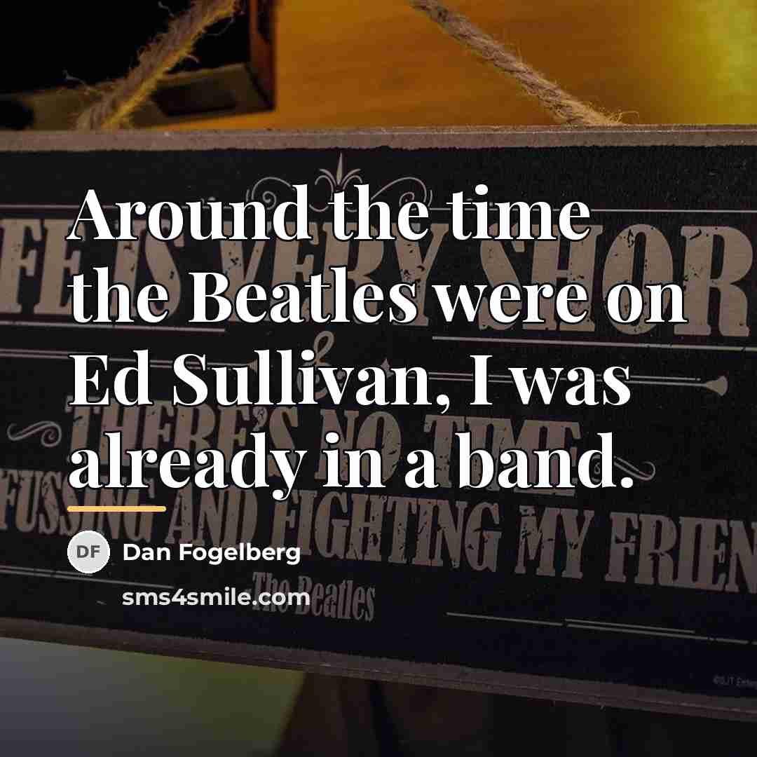 “Around the time the Beatles were on Ed Sullivan, I…” quote by Dan Fogelberg