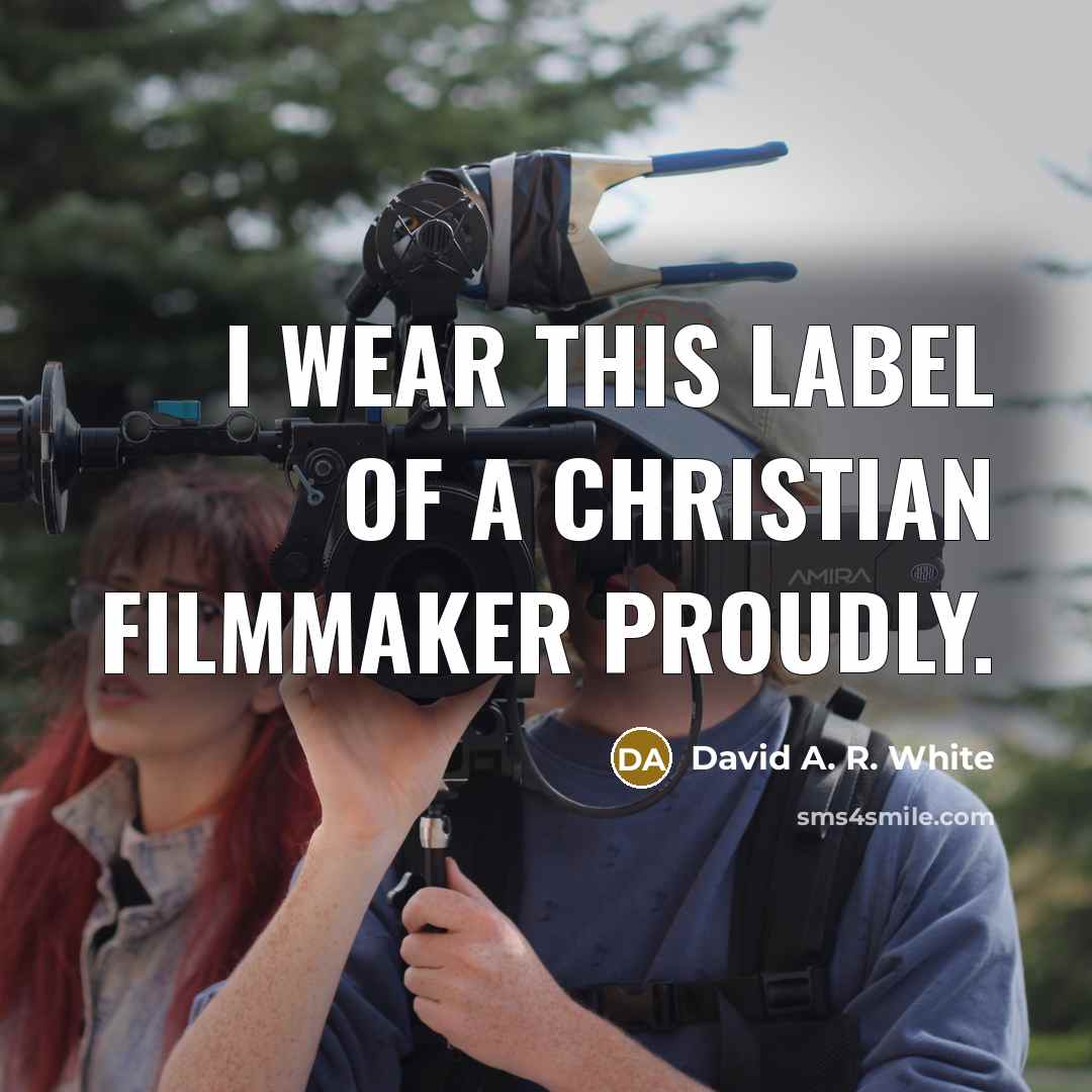 “I wear this label of a Christian filmmaker proudly.…” quote by David A. R. White