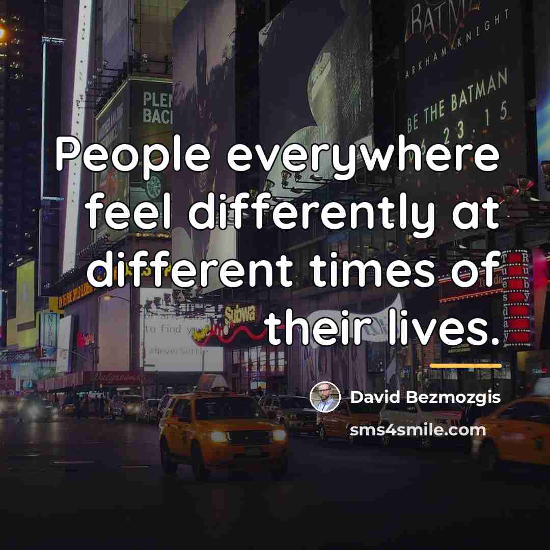 “People everywhere feel differently at different times of their lives.…” quote by David Bezmozgis