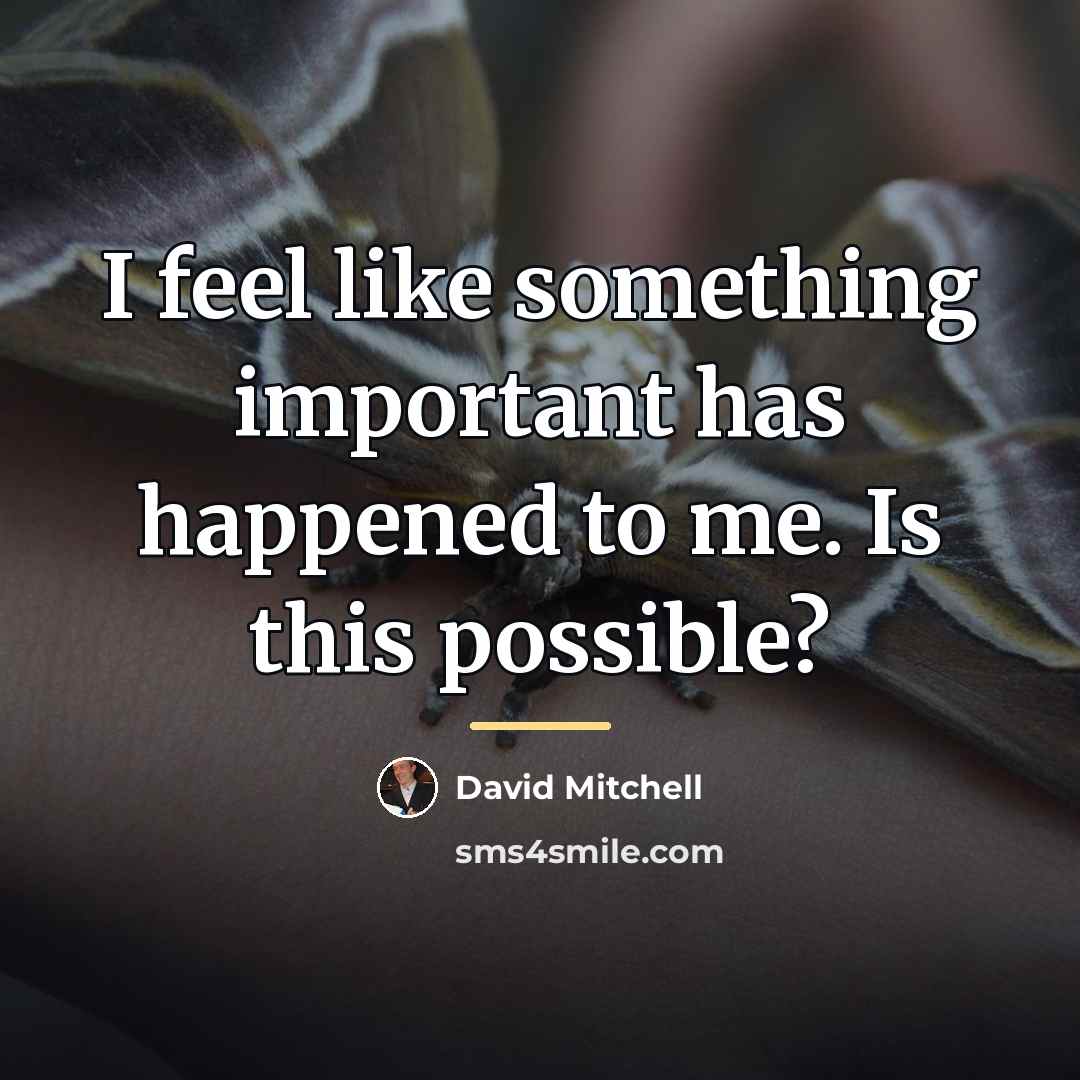 “I feel like something important has happened to me. Is…” quote by David Mitchell