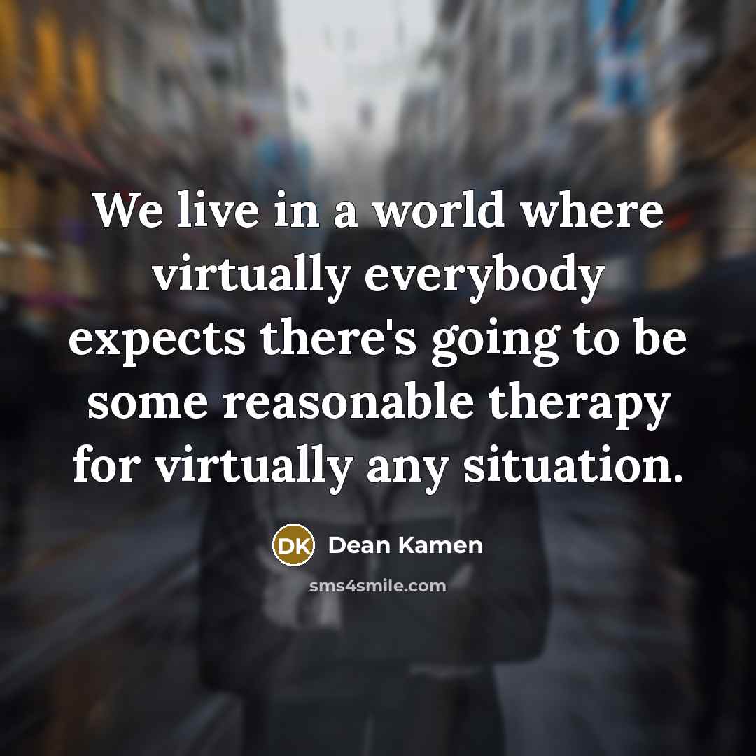“We live in a world where virtually everybody expects there's…” quote by Dean Kamen