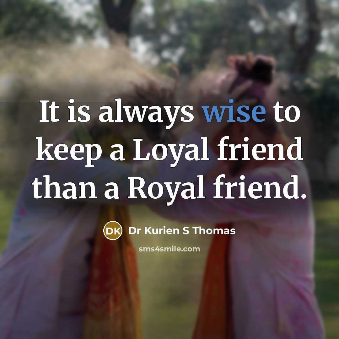 “It is always wise to keep a Loyal friend than…” quote by Dr Kurien S Thomas