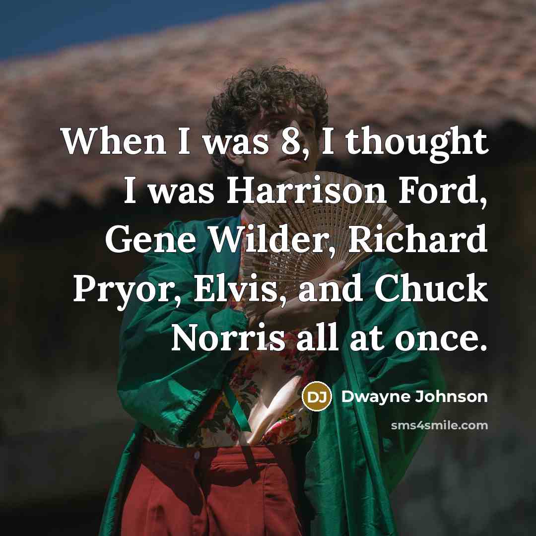 “When I was 8, I thought I was Harrison Ford, Gene Wilder, Richard Pryor, Elvis, and Chuck Norris all at once.” quote by Dwayne Johnson