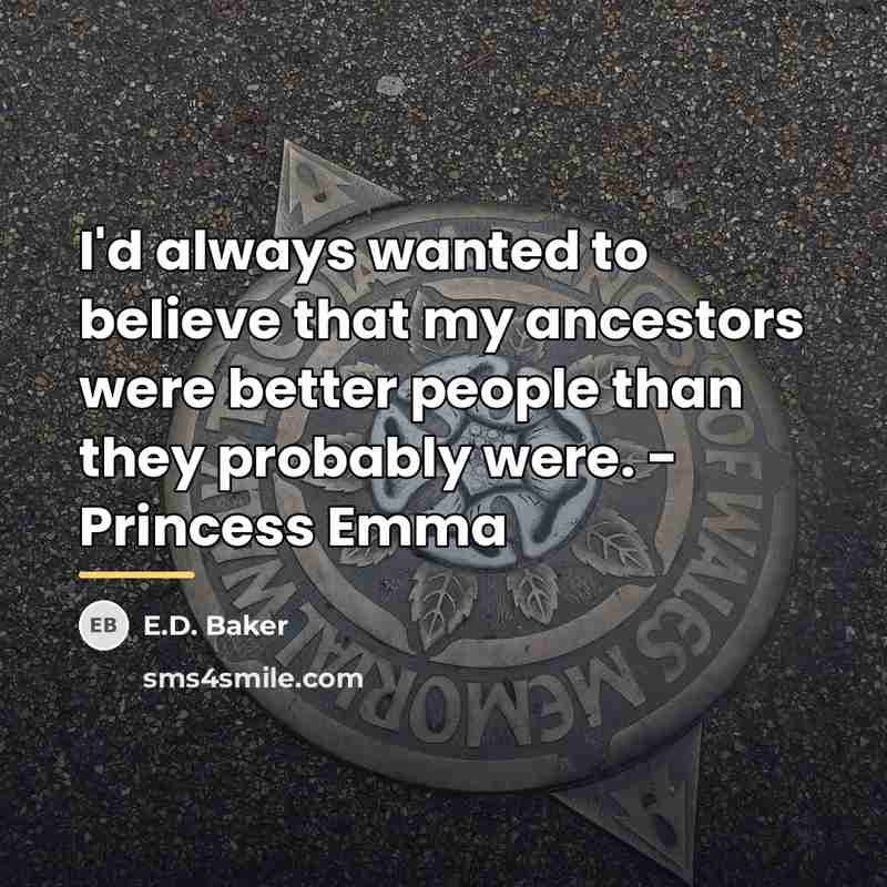 “I'd always wanted to believe that my ancestors were better…” quote by E.D. Baker