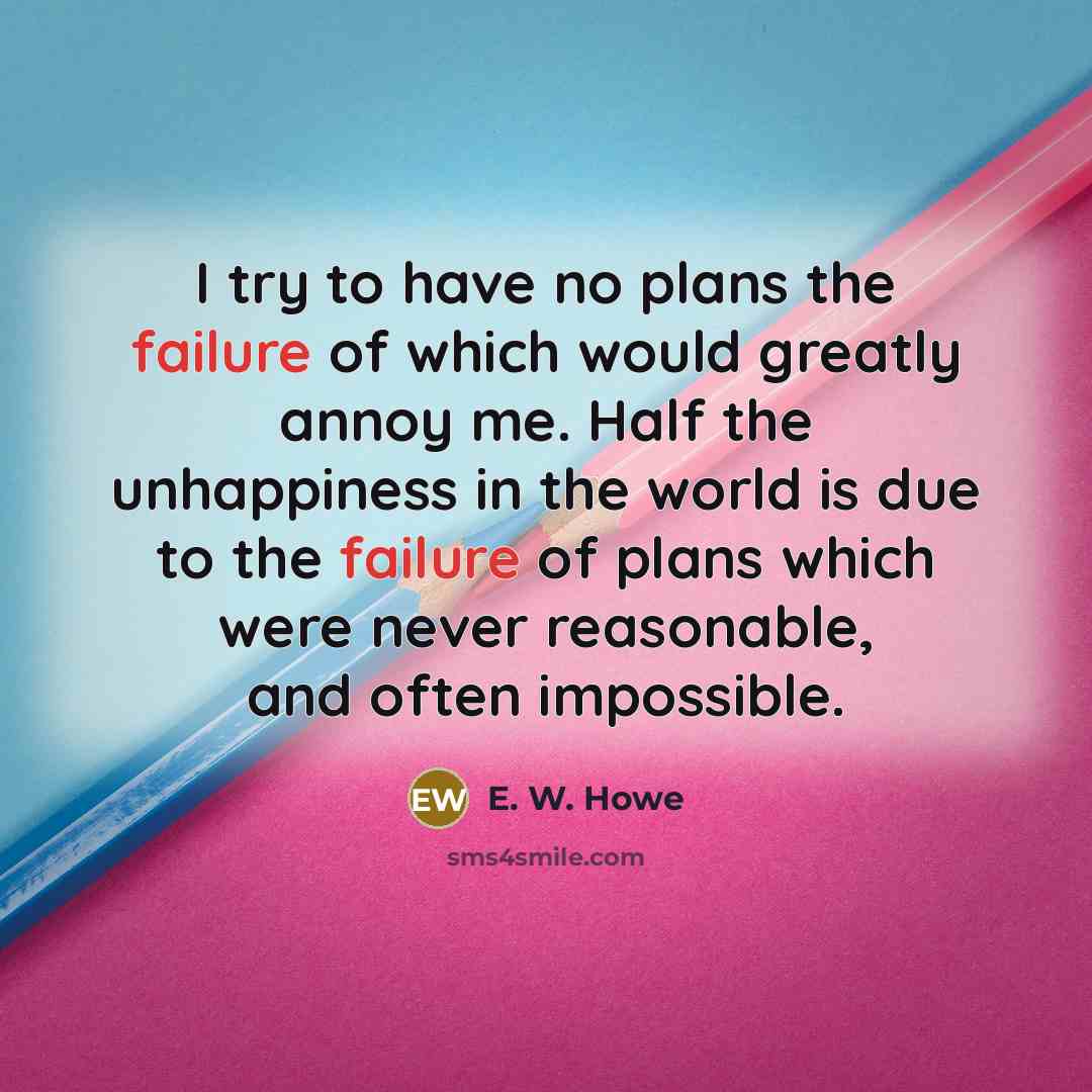 “I try to have no plans the failure of which…” quote by E. W. Howe