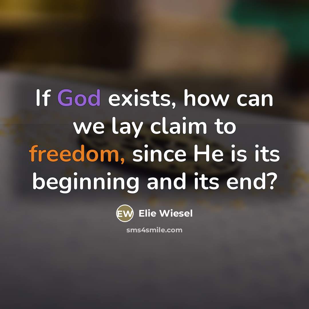 “If God exists, how can we lay claim to freedom,…” quote by Elie Wiesel