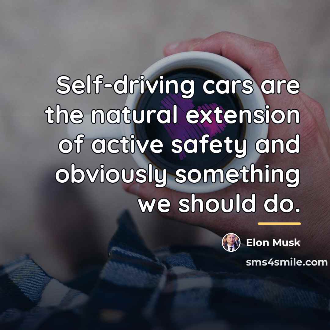 “Self-driving cars are the natural extension of active safety and…” quote by Elon Musk
