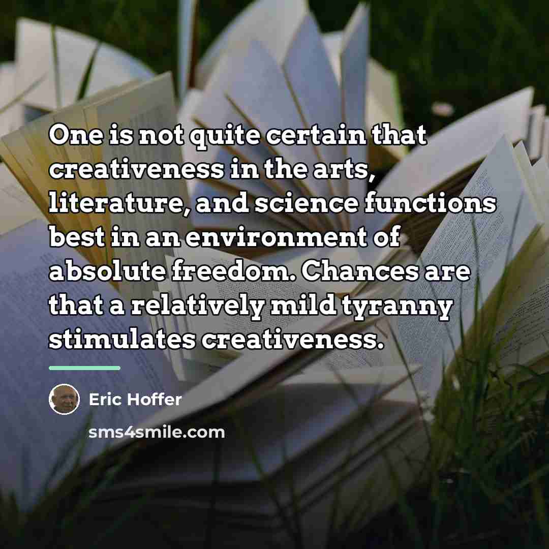 “One is not quite certain that creativeness in the arts,…” quote by Eric Hoffer
