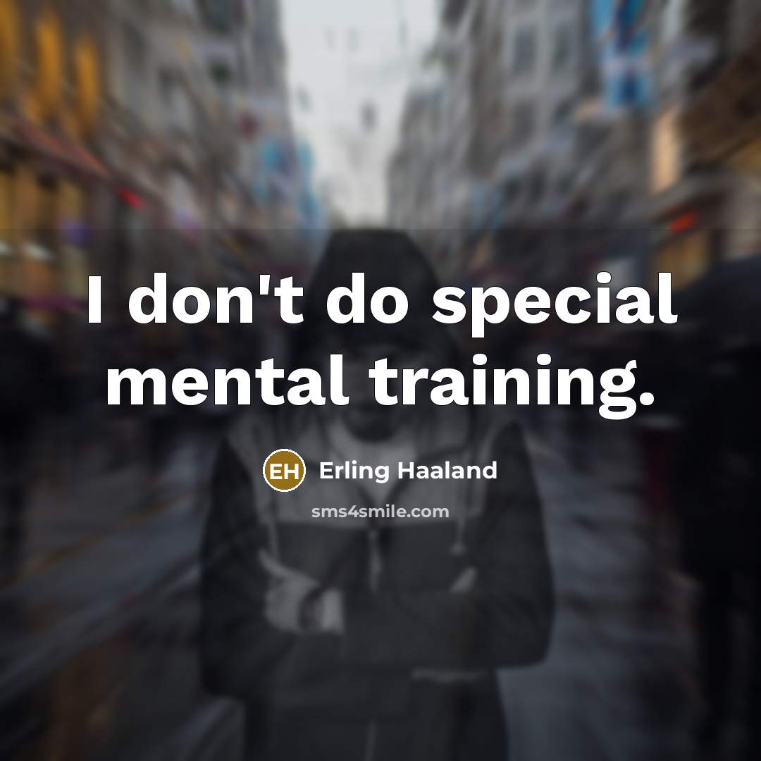 “I don't do special mental training.…” quote by Erling Haaland