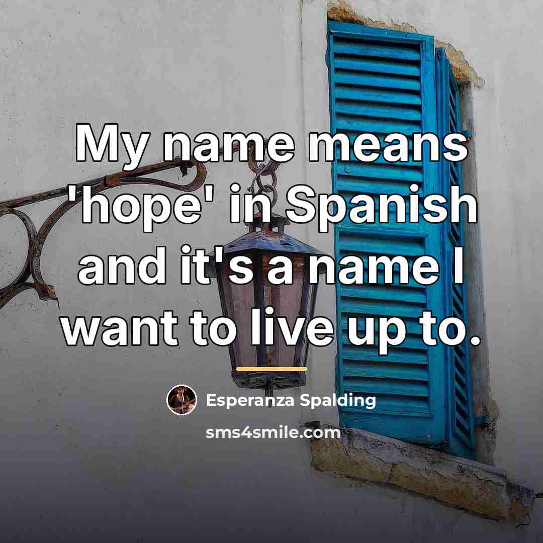 “My name means 'hope' in Spanish and it's a name…” quote by Esperanza Spalding
