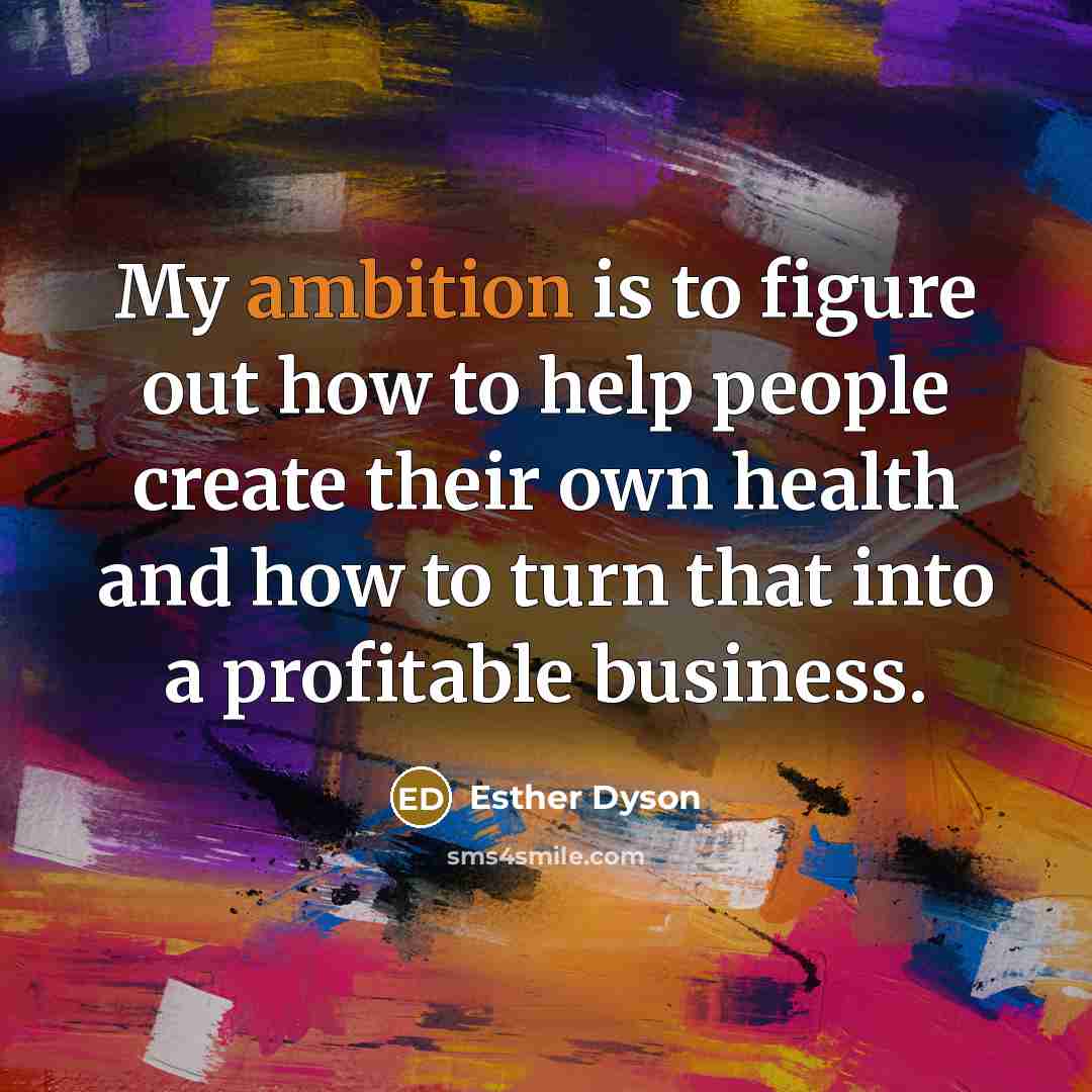 “My ambition is to figure out how to help people…” quote by Esther Dyson