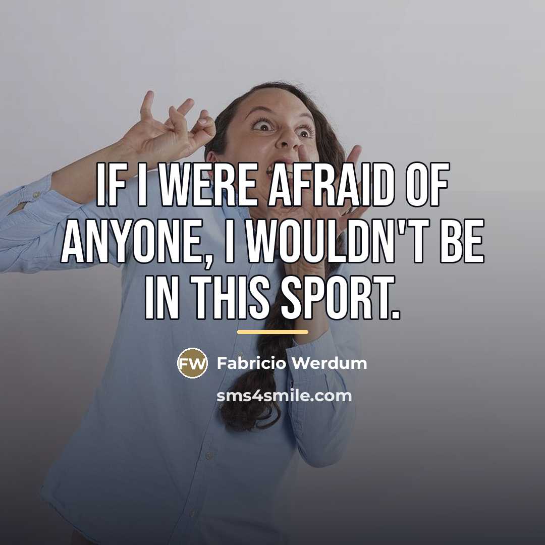 “If I were afraid of anyone, I wouldn't be in…” quote by Fabricio Werdum