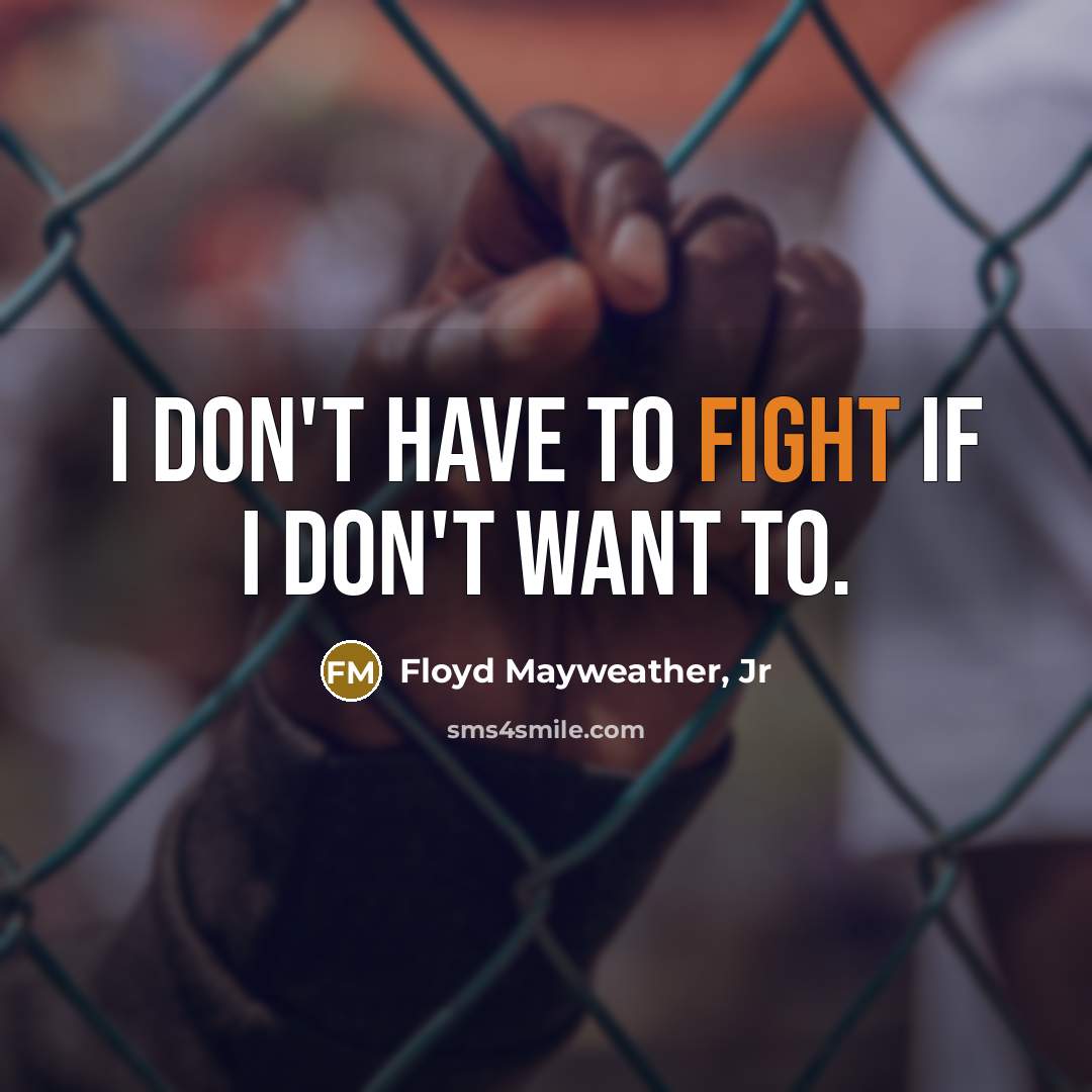 “I don't have to fight if I don't want to.…” quote by Floyd Mayweather, Jr