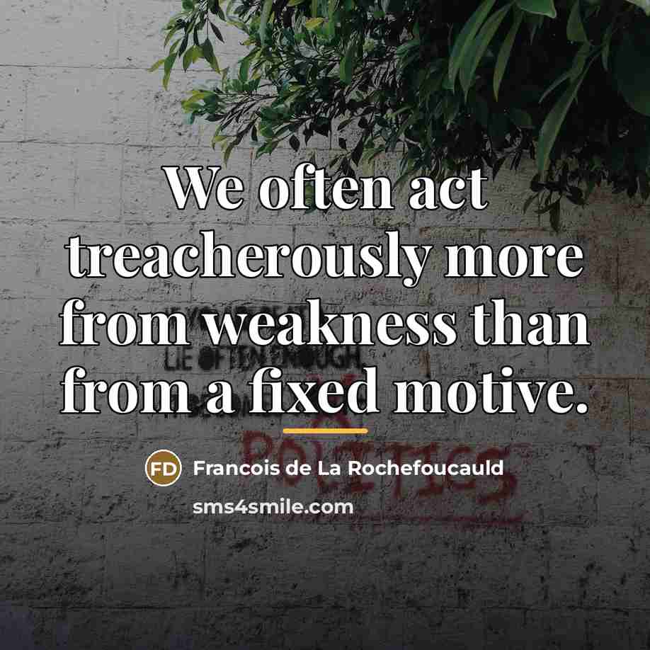 “We often act treacherously more from weakness than from a…” quote by Francois de La Rochefoucauld