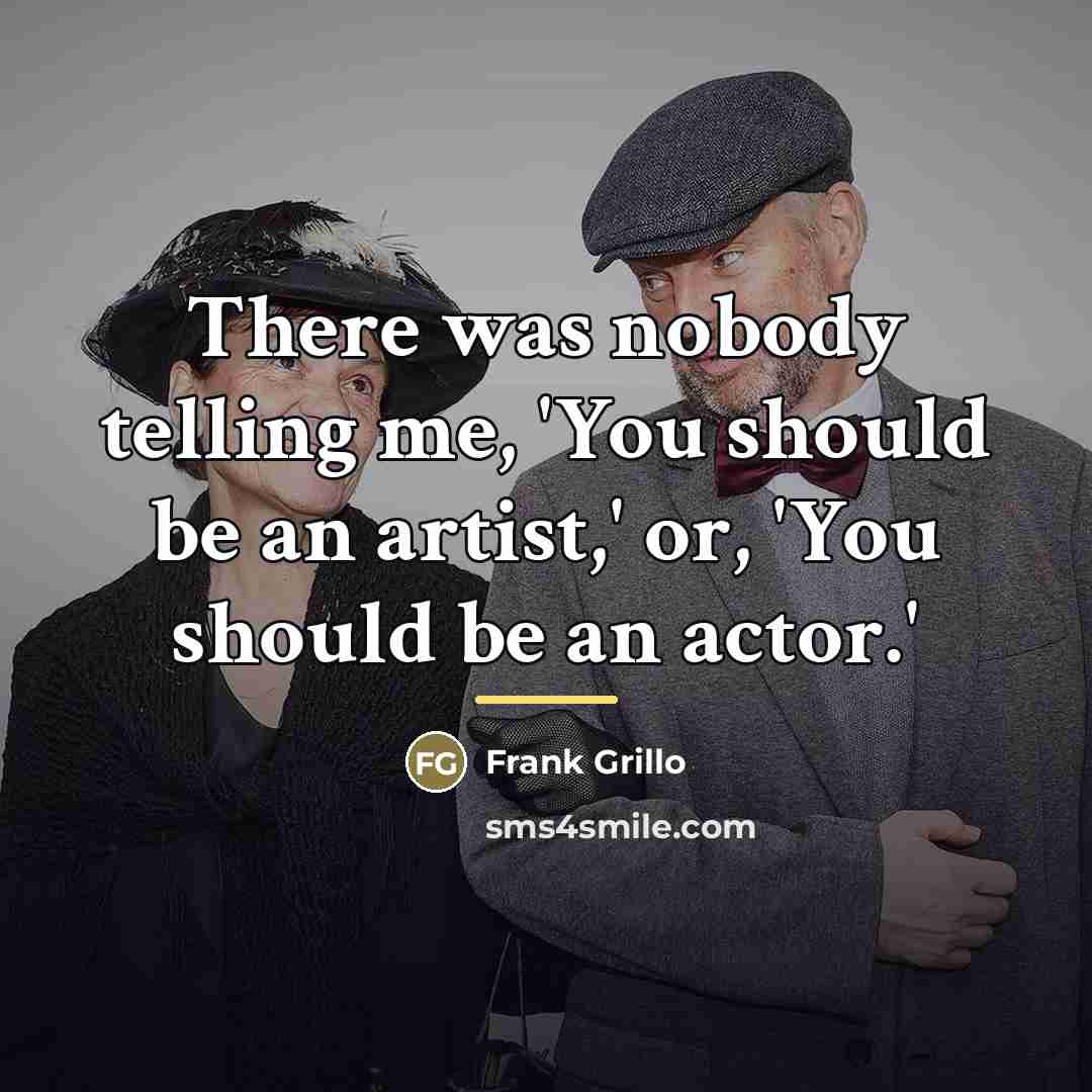 “There was nobody telling me, 'You should be an artist,'…” quote by Frank Grillo