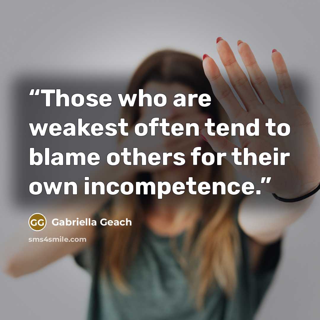 “Those who are weakest often tend to blame others for their own incompetence.” quote by Gabriella Geach