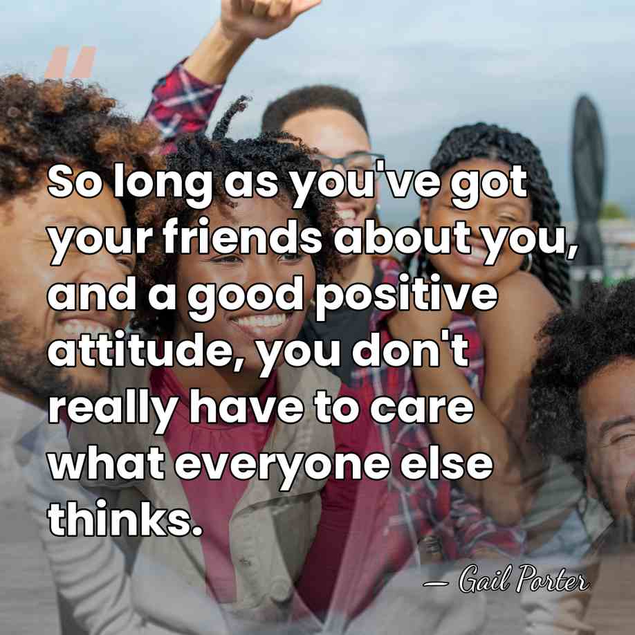 So long as you've got your friends about you, and a good&hellip; - Gail Porter