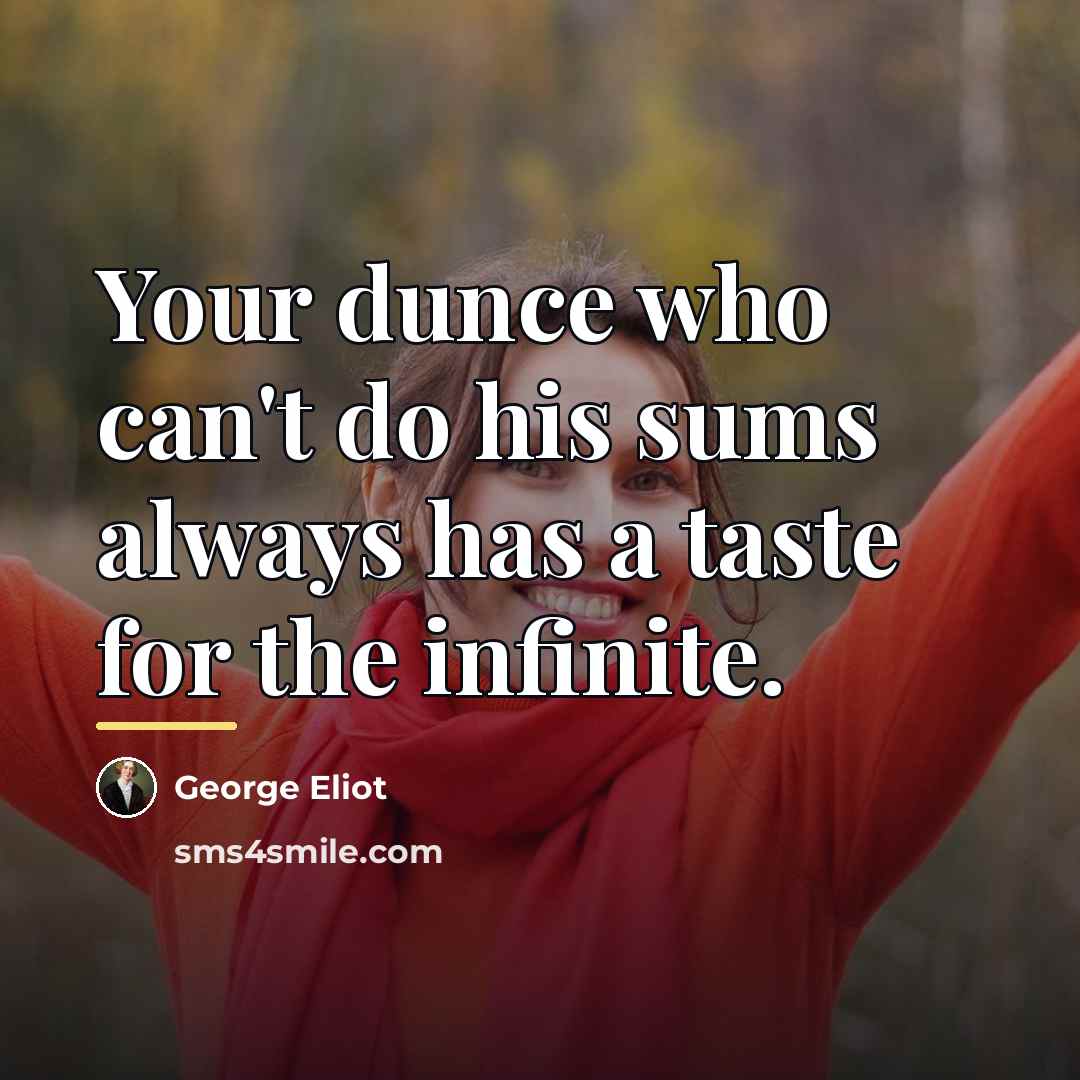 “Your dunce who can't do his sums always has a…” quote by George Eliot