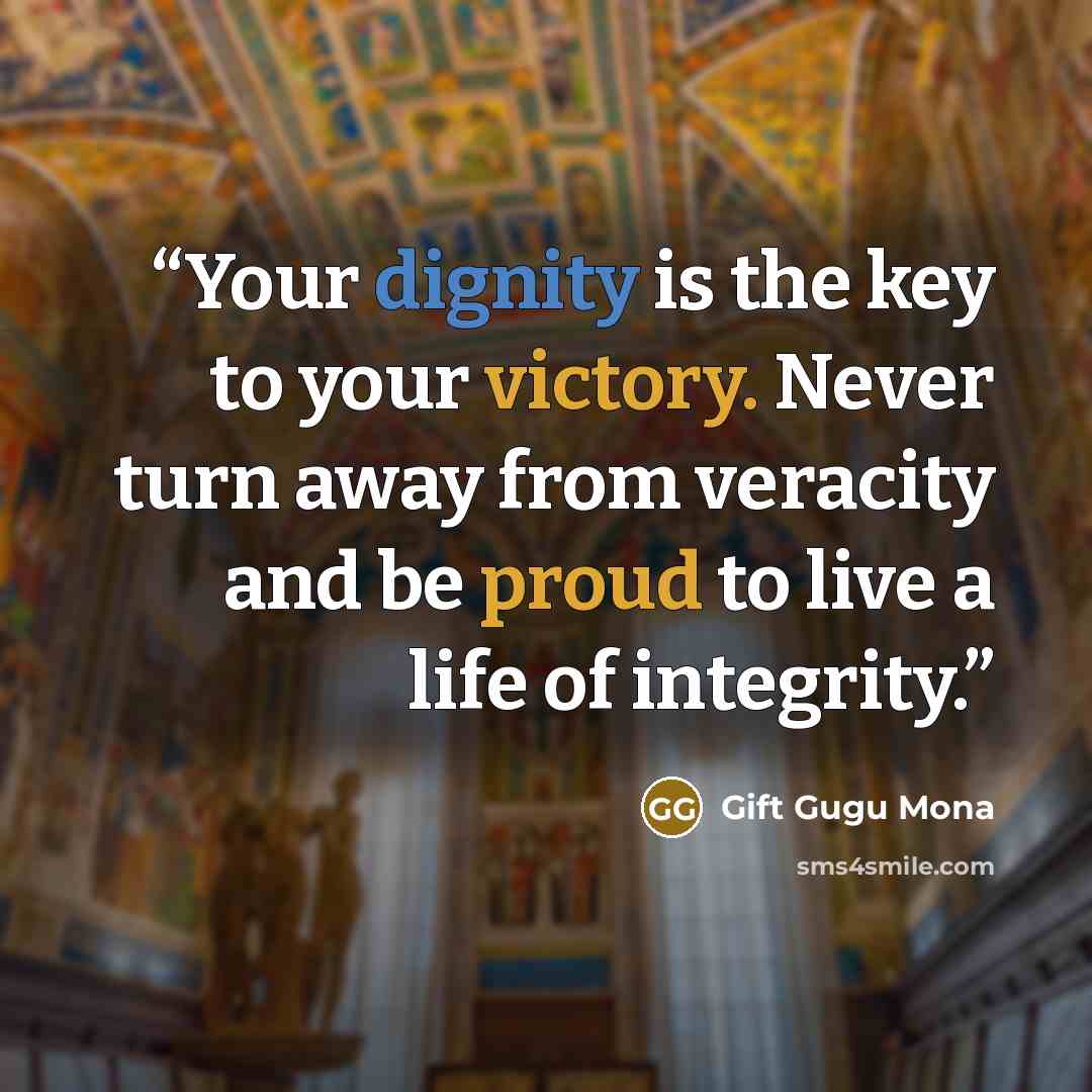 “Your dignity is the key to your victory. Never turn away from veracity and be proud to live a life of integrity.” quote by Gift Gugu Mona