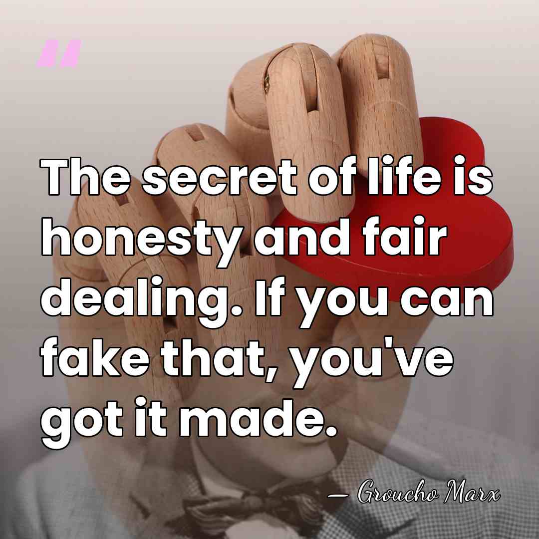 The secret of life is honesty and fair dealing. If you can&hellip; - Groucho Marx