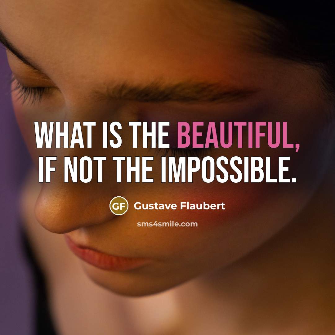 “What is the beautiful, if not the impossible.…” quote by Gustave Flaubert