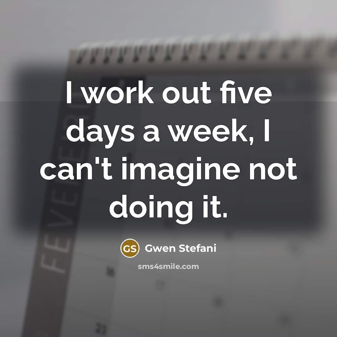 “I work out five days a week, I can't imagine…” quote by Gwen Stefani