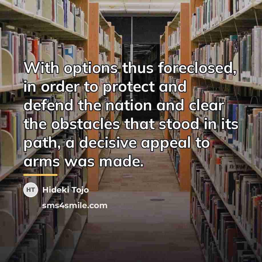 “With options thus foreclosed, in order to protect and defend…” quote by Hideki Tojo
