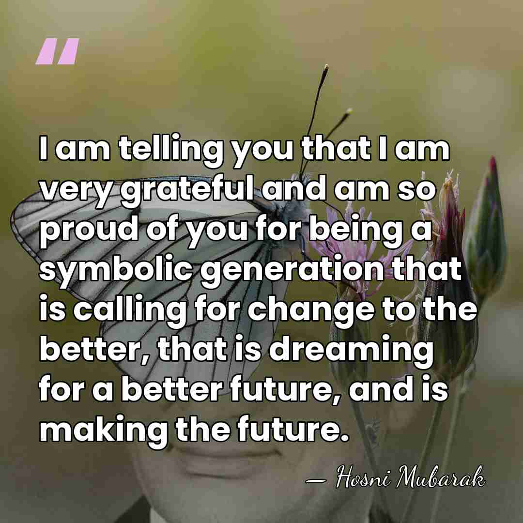 I am telling you that I am very grateful and am so&hellip; - Hosni Mubarak