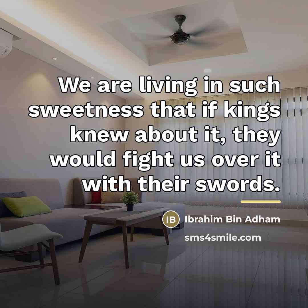 “We are living in such sweetness that if kings knew…” quote by Ibrahim Bin Adham