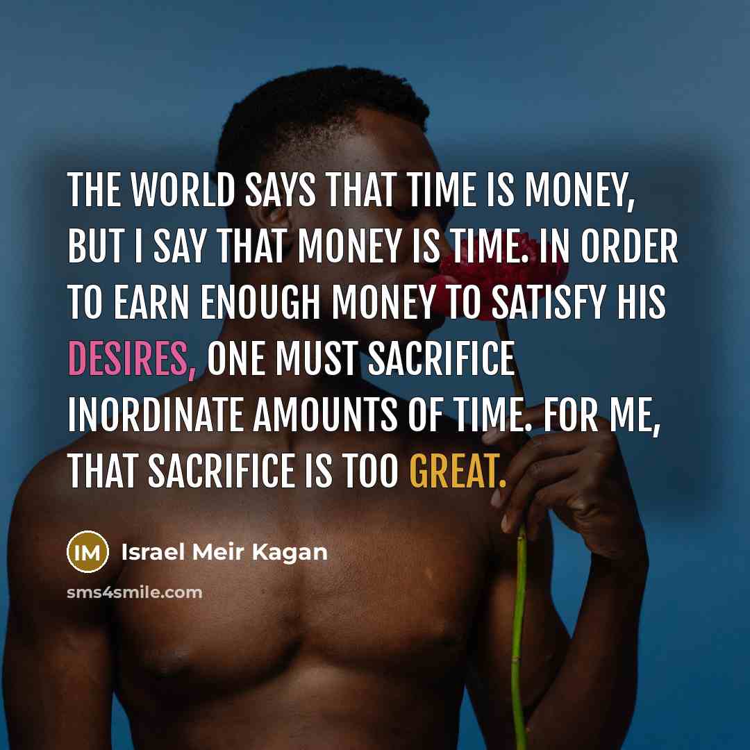 “The world says that time is money, but I say…” quote by Israel Meir Kagan